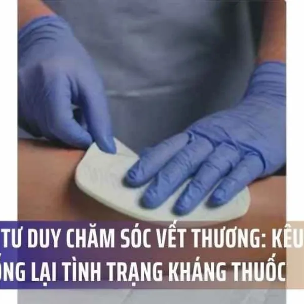 Thay Đổi Tư Duy Chăm Sóc Vết Thương: Kêu Gọi Hành Động Chống Lại Tình Trạng Kháng Thuốc